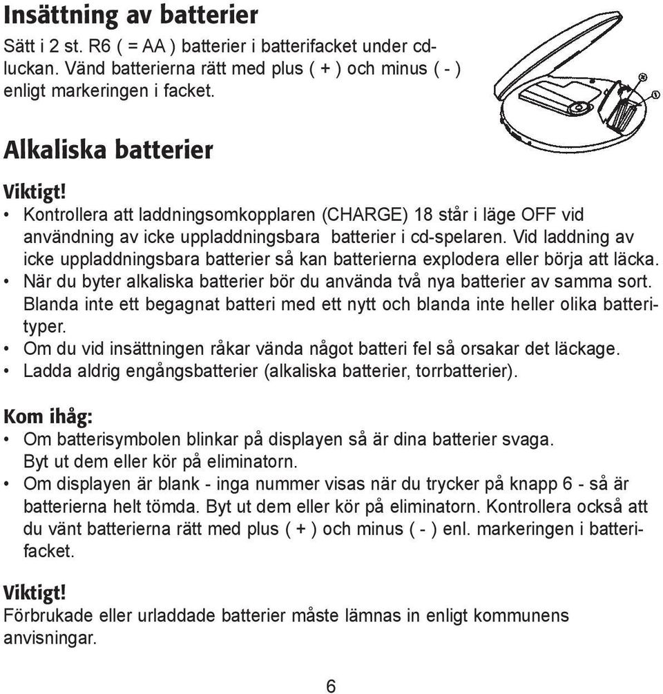 Vid laddning av icke uppladdningsbara batterier så kan batterierna explodera eller börja att läcka. När du byter alkaliska batterier bör du använda två nya batterier av samma sort.