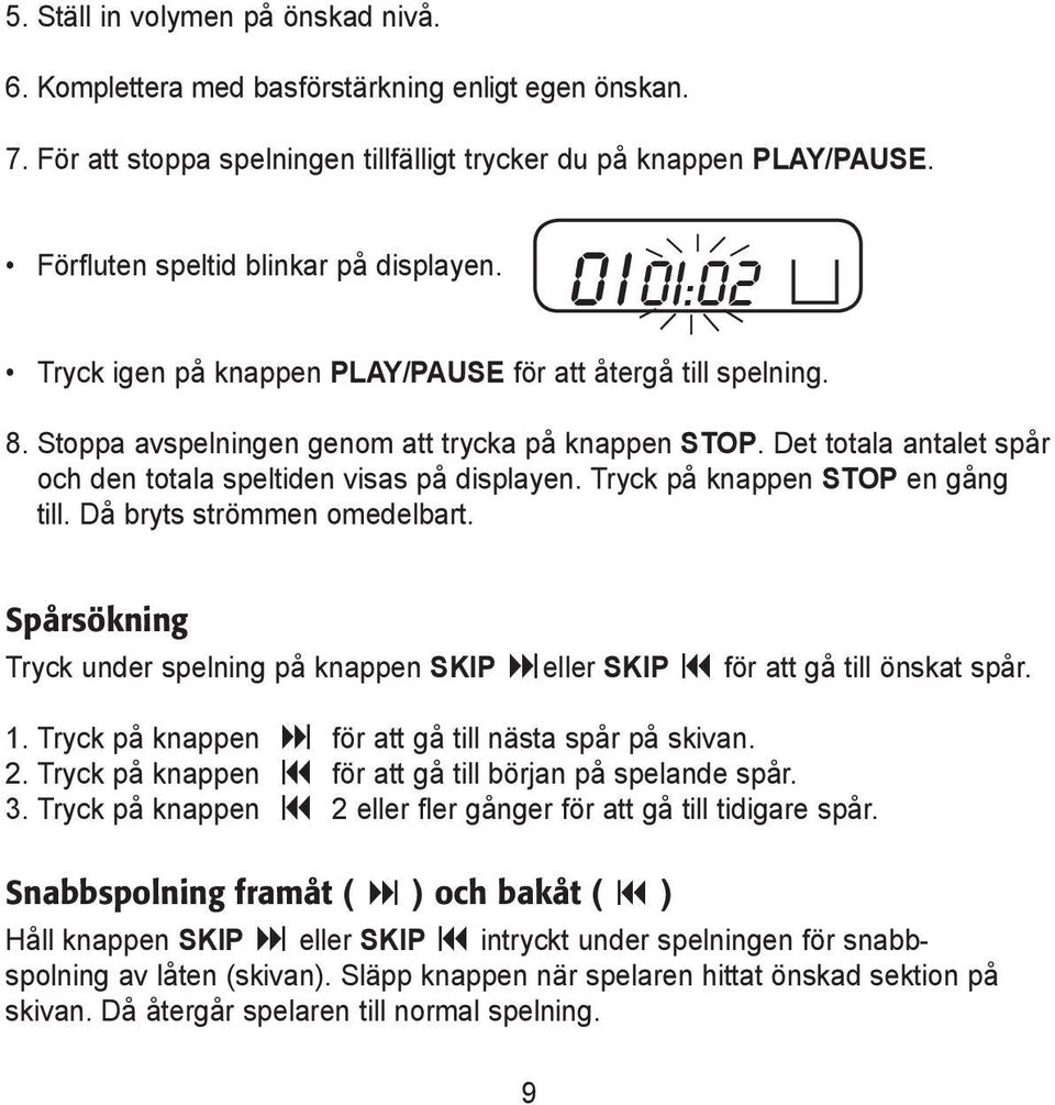 Det totala antalet spår och den totala speltiden visas på displayen. Tryck på knappen STOP en gång till. Då bryts strömmen omedelbart.