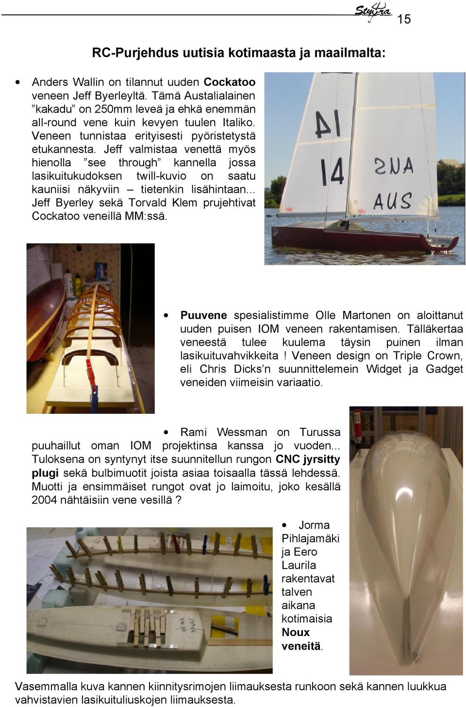 Jeff valmistaa venettä myös hienolla see through kannella jossa lasikuitukudoksen twill-kuvio on saatu kauniisi näkyviin tietenkin lisähintaan.