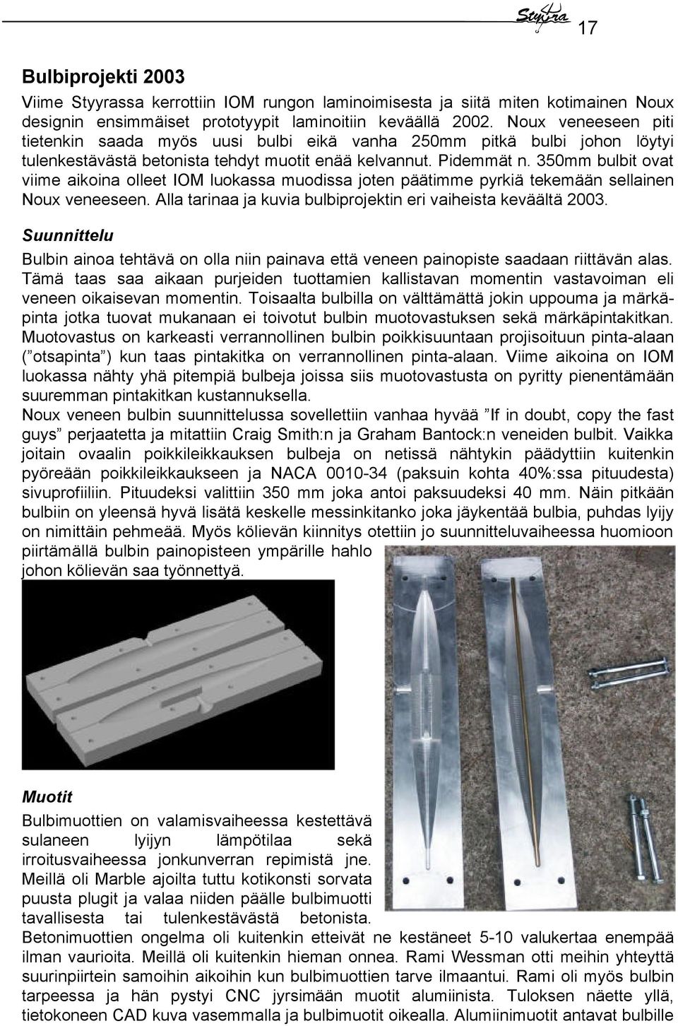 350mm bulbit ovat viime aikoina olleet IOM luokassa muodissa joten päätimme pyrkiä tekemään sellainen Noux veneeseen. Alla tarinaa ja kuvia bulbiprojektin eri vaiheista keväältä 2003.