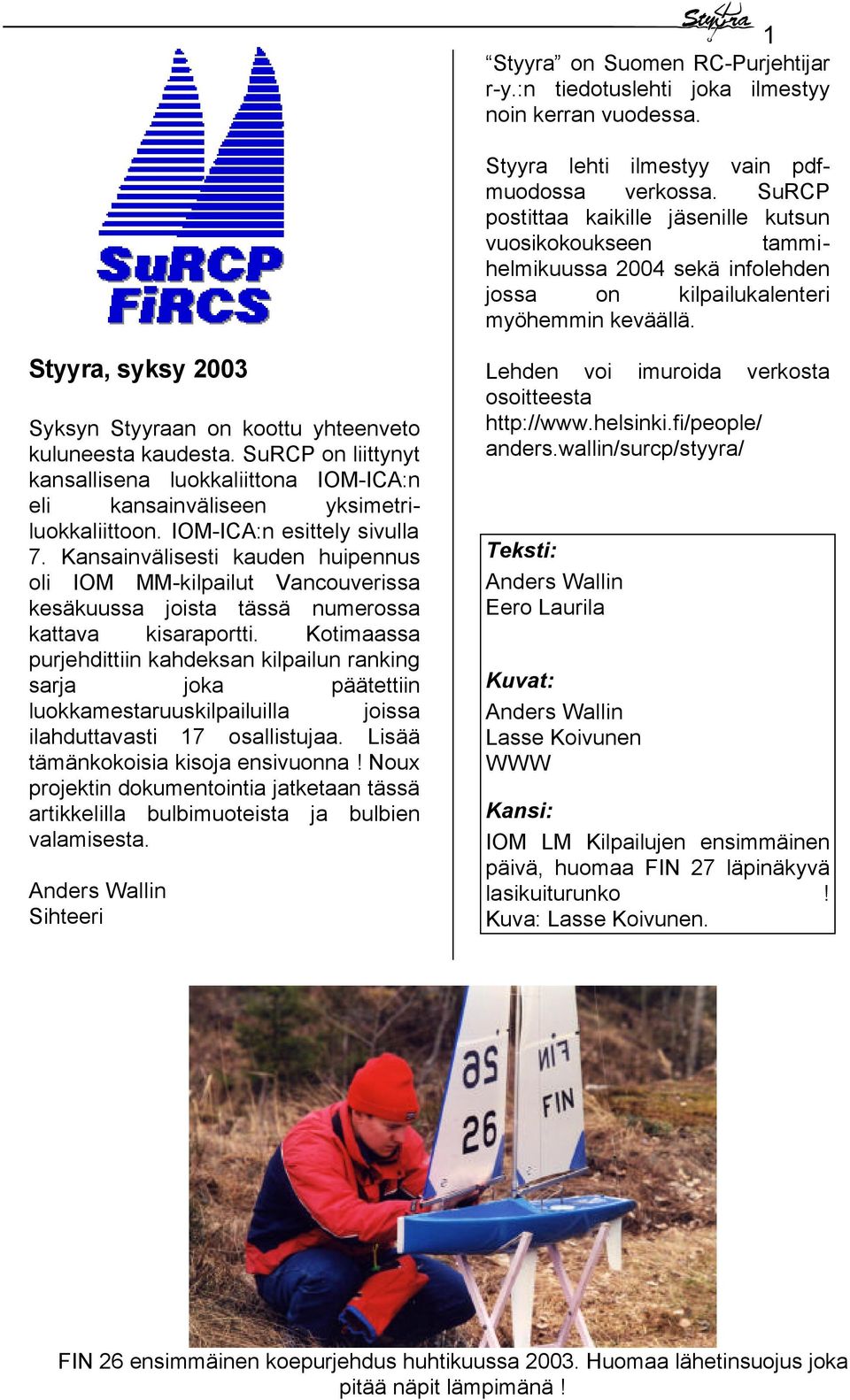 Styyra, syksy 2003 Syksyn Styyraan on koottu yhteenveto kuluneesta kaudesta. SuRCP on liittynyt kansallisena luokkaliittona IOM-ICA:n eli kansainväliseen yksimetriluokkaliittoon.