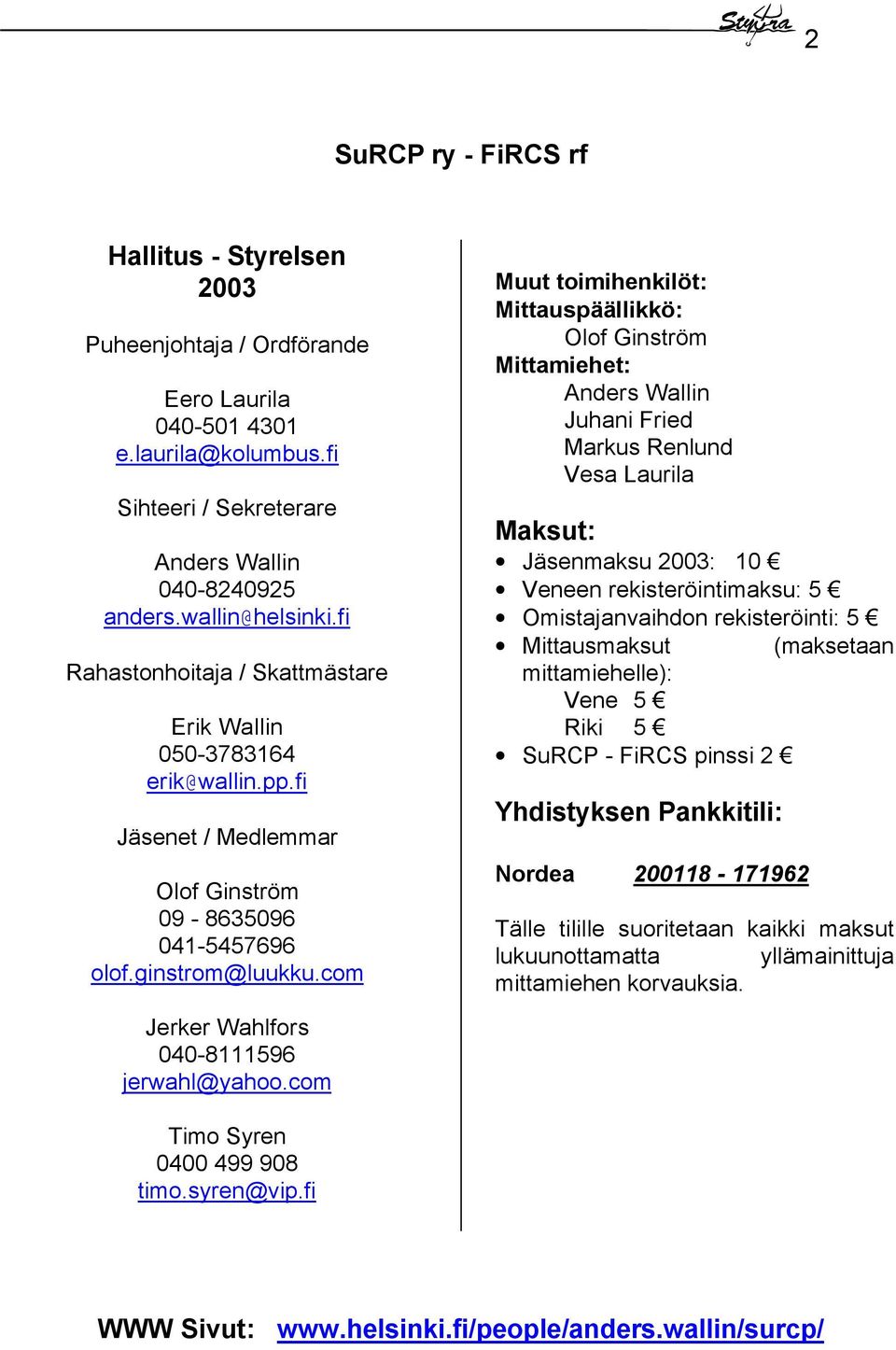 com Muut toimihenkilöt: Mittauspäällikkö: Olof Ginström Mittamiehet: Anders Wallin Juhani Fried Markus Renlund Vesa Laurila Maksut: Jäsenmaksu 2003: 10 Veneen rekisteröintimaksu: 5 Omistajanvaihdon