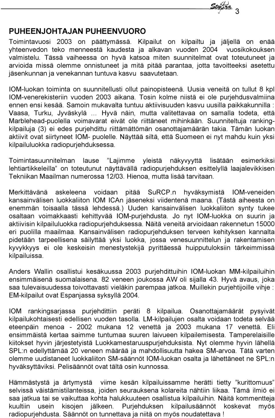 saavutetaan. IOM-luokan toiminta on suunnitellusti ollut painopisteenä. Uusia veneitä on tullut 8 kpl IOM-venerekisteriin vuoden 2003 aikana.
