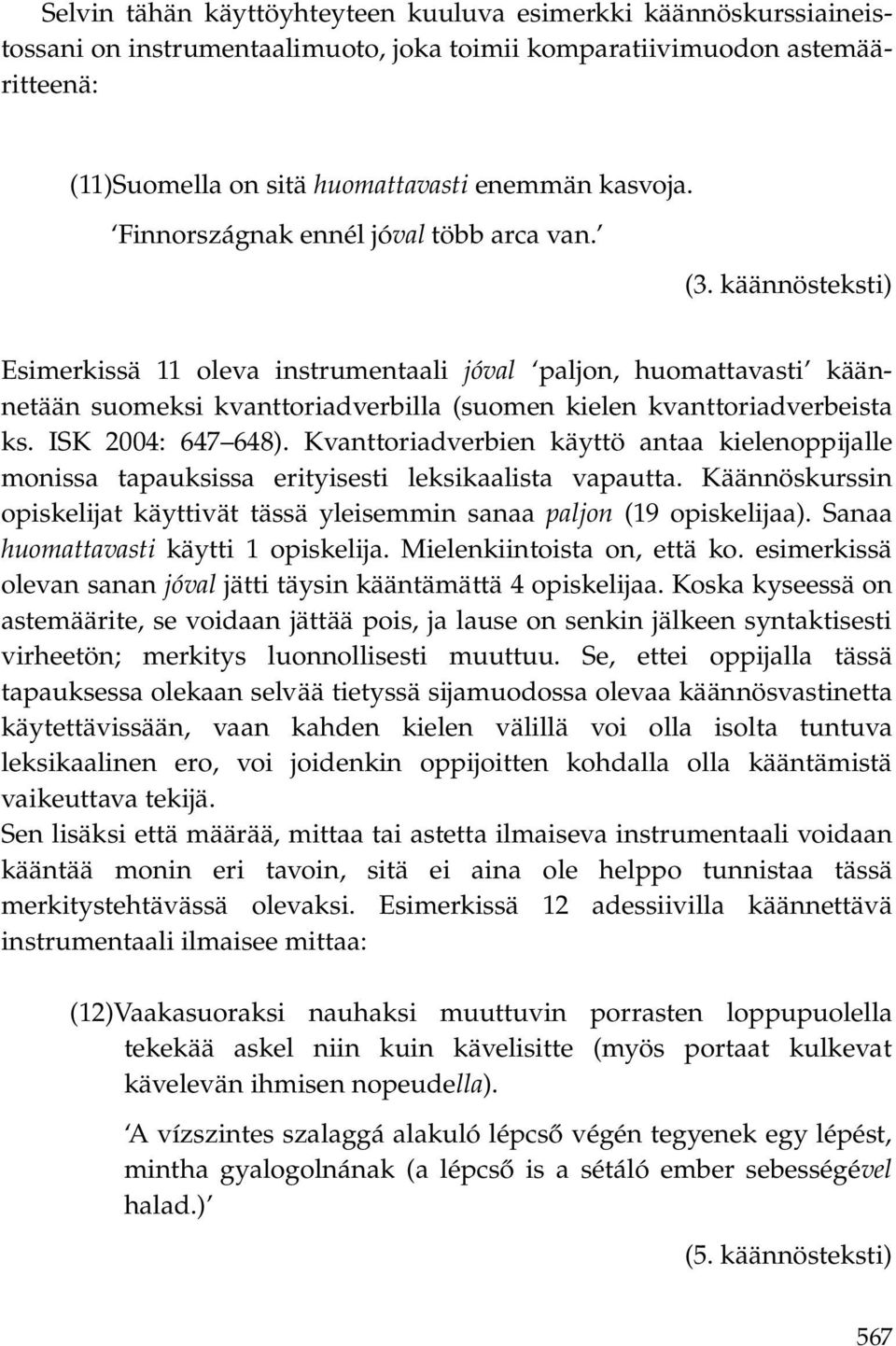 käännösteksti) Esimerkissä 11 oleva instrumentaali jóval paljon, huomattavasti käännetään suomeksi kvanttoriadverbilla (suomen kielen kvanttoriadverbeista ks. ISK 2004: 647 648).