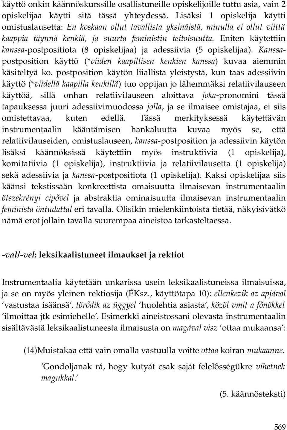 Eniten käytettiin kanssa-postpositiota (8 opiskelijaa) ja adessiivia (5 opiskelijaa). Kanssapostposition käyttö (*viiden kaapillisen kenkien kanssa) kuvaa aiemmin käsiteltyä ko.