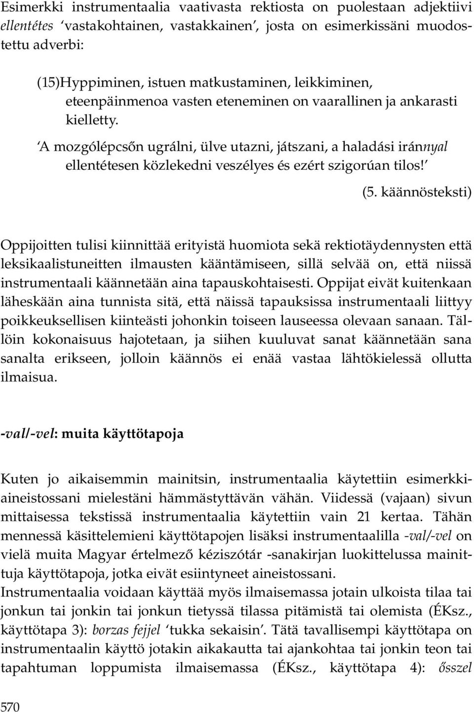 A mozgólépcsőn ugrálni, ülve utazni, játszani, a haladási iránnyal ellentétesen közlekedni veszélyes és ezért szigorúan tilos! (5.