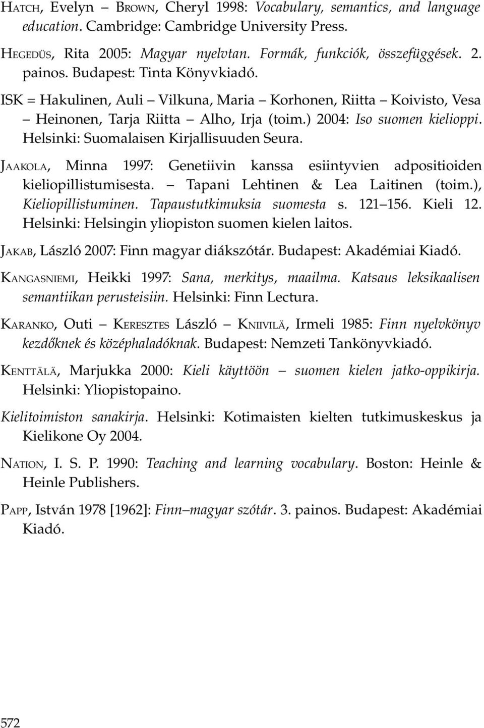 Helsinki: Suomalaisen Kirjallisuuden Seura. JAAKOLA, Minna 1997: Genetiivin kanssa esiintyvien adpositioiden kieliopillistumisesta. Tapani Lehtinen & Lea Laitinen (toim.), Kieliopillistuminen.