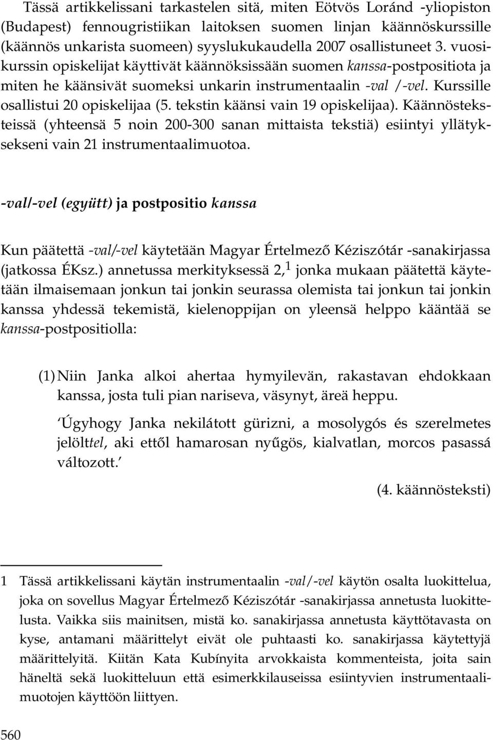 Kurssille osallistui 20 opiskelijaa (5. tekstin käänsi vain 19 opiskelijaa). Käännösteksteissä (yhteensä 5 noin 200-300 sanan mittaista tekstiä) esiintyi yllätyksekseni vain 21 instrumentaalimuotoa.