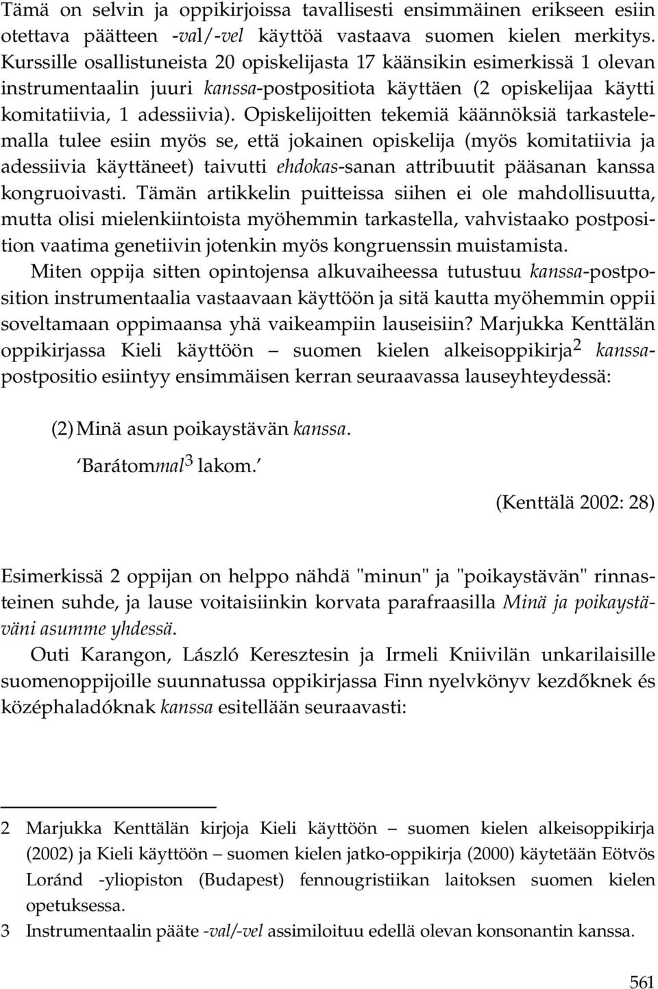 Opiskelijoitten tekemiä käännöksiä tarkastelemalla tulee esiin myös se, että jokainen opiskelija (myös komitatiivia ja adessiivia käyttäneet) taivutti ehdokas-sanan attribuutit pääsanan kanssa