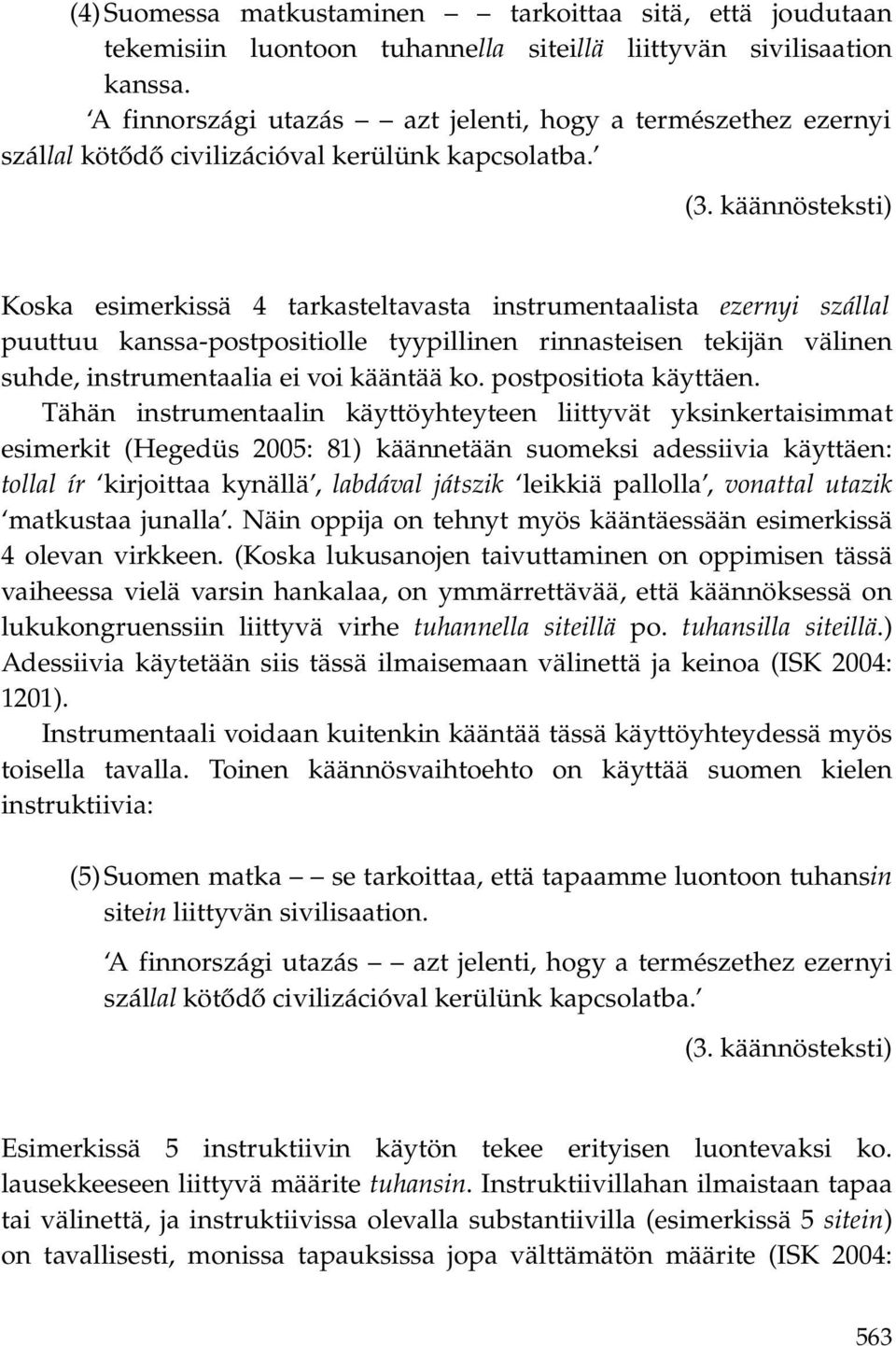 käännösteksti) Koska esimerkissä 4 tarkasteltavasta instrumentaalista ezernyi szállal puuttuu kanssa-postpositiolle tyypillinen rinnasteisen tekijän välinen suhde, instrumentaalia ei voi kääntää ko.