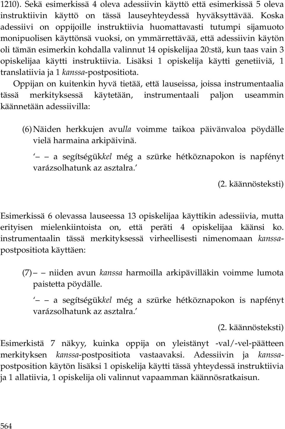 opiskelijaa 20:stä, kun taas vain 3 opiskelijaa käytti instruktiivia. Lisäksi 1 opiskelija käytti genetiiviä, 1 translatiivia ja 1 kanssa-postpositiota.