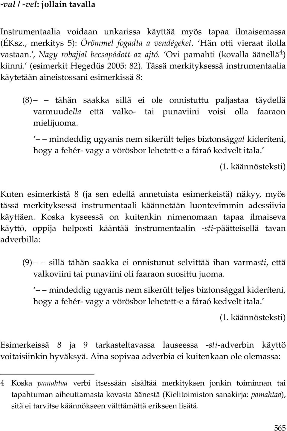 Tässä merkityksessä instrumentaalia käytetään aineistossani esimerkissä 8: (8) tähän saakka sillä ei ole onnistuttu paljastaa täydellä varmuudella että valko- tai punaviini voisi olla faaraon