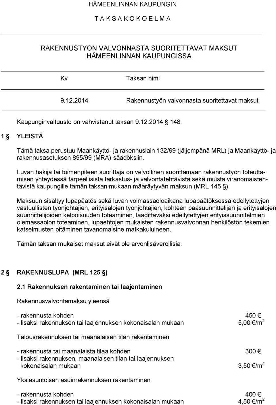 1 YLEISTÄ Tämä taksa perustuu Maankäyttö- ja rakennuslain 132/99 (jäljempänä MRL) ja Maankäyttö- ja rakennusasetuksen 895/99 (MRA) säädöksiin.