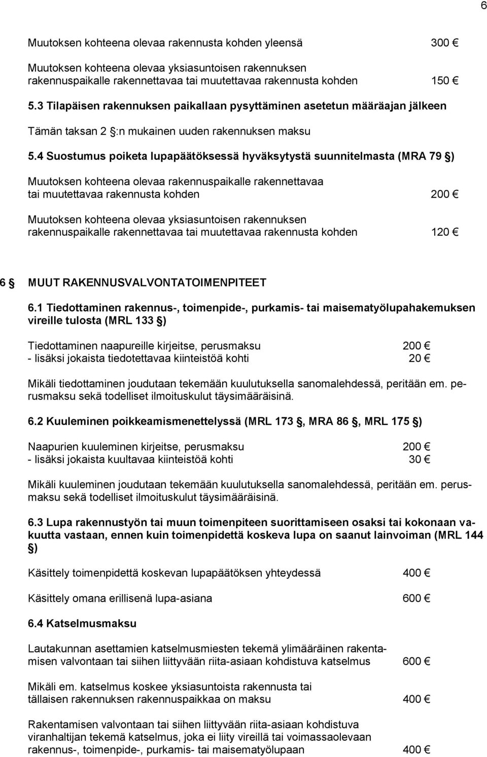 4 Suostumus poiketa lupapäätöksessä hyväksytystä suunnitelmasta (MRA 79 ) Muutoksen kohteena olevaa rakennuspaikalle rakennettavaa tai muutettavaa rakennusta kohden 200 Muutoksen kohteena olevaa