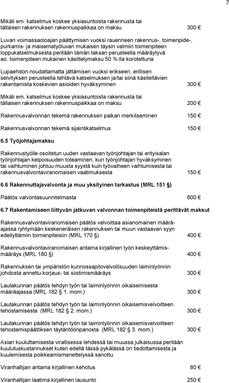 maisematyöluvan mukaisen täysin valmiin toimenpiteen loppukatselmuksesta peritään tämän taksan perusteella määräytyvä ao.