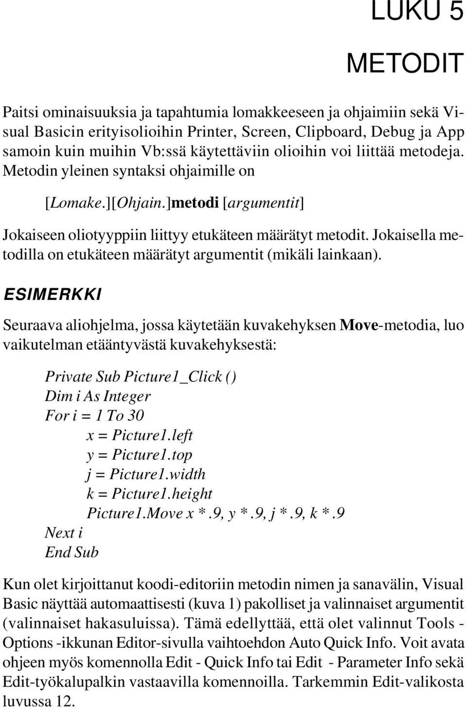 Jokaisella metodilla on etukäteen määrätyt argumentit (mikäli lainkaan).