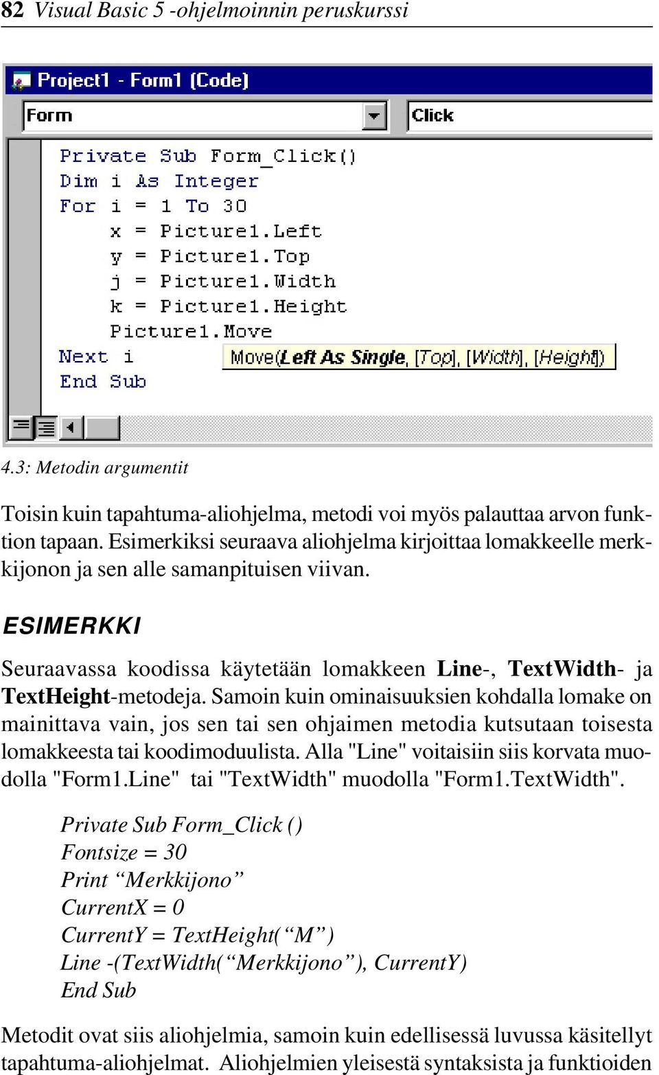 Samoin kuin ominaisuuksien kohdalla lomake on mainittava vain, jos sen tai sen ohjaimen metodia kutsutaan toisesta lomakkeesta tai koodimoduulista. Alla "Line" voitaisiin siis korvata muodolla "Form1.