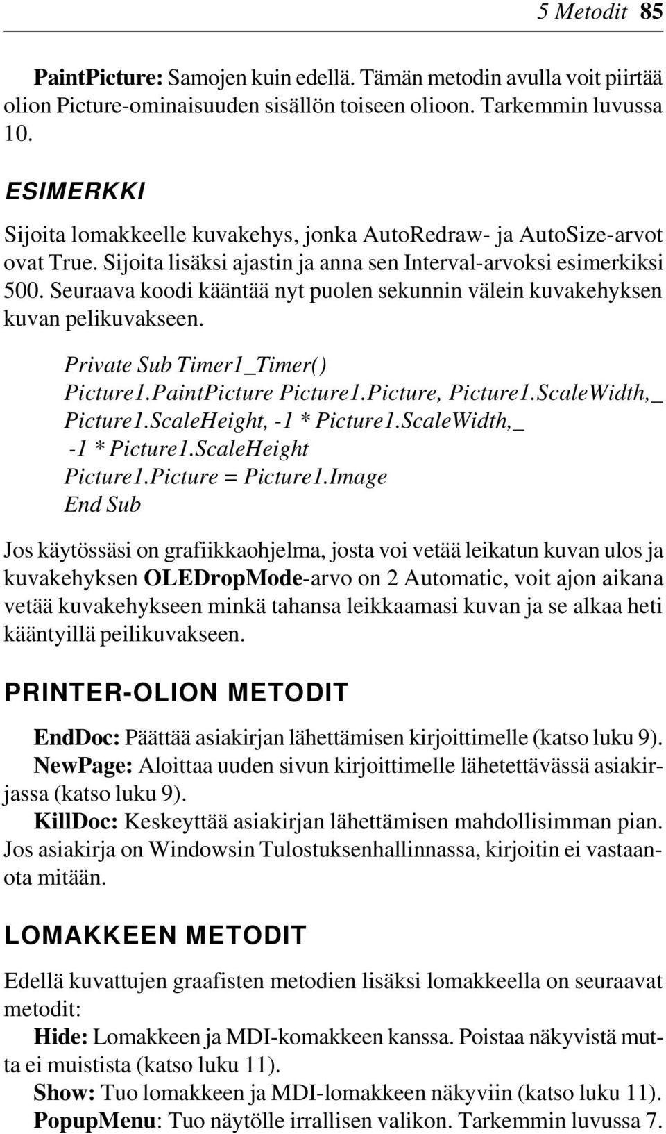 Seuraava koodi kääntää nyt puolen sekunnin välein kuvakehyksen kuvan pelikuvakseen. Private Sub Timer1_Timer() Picture1.PaintPicture Picture1.Picture, Picture1.ScaleWidth,_ Picture1.