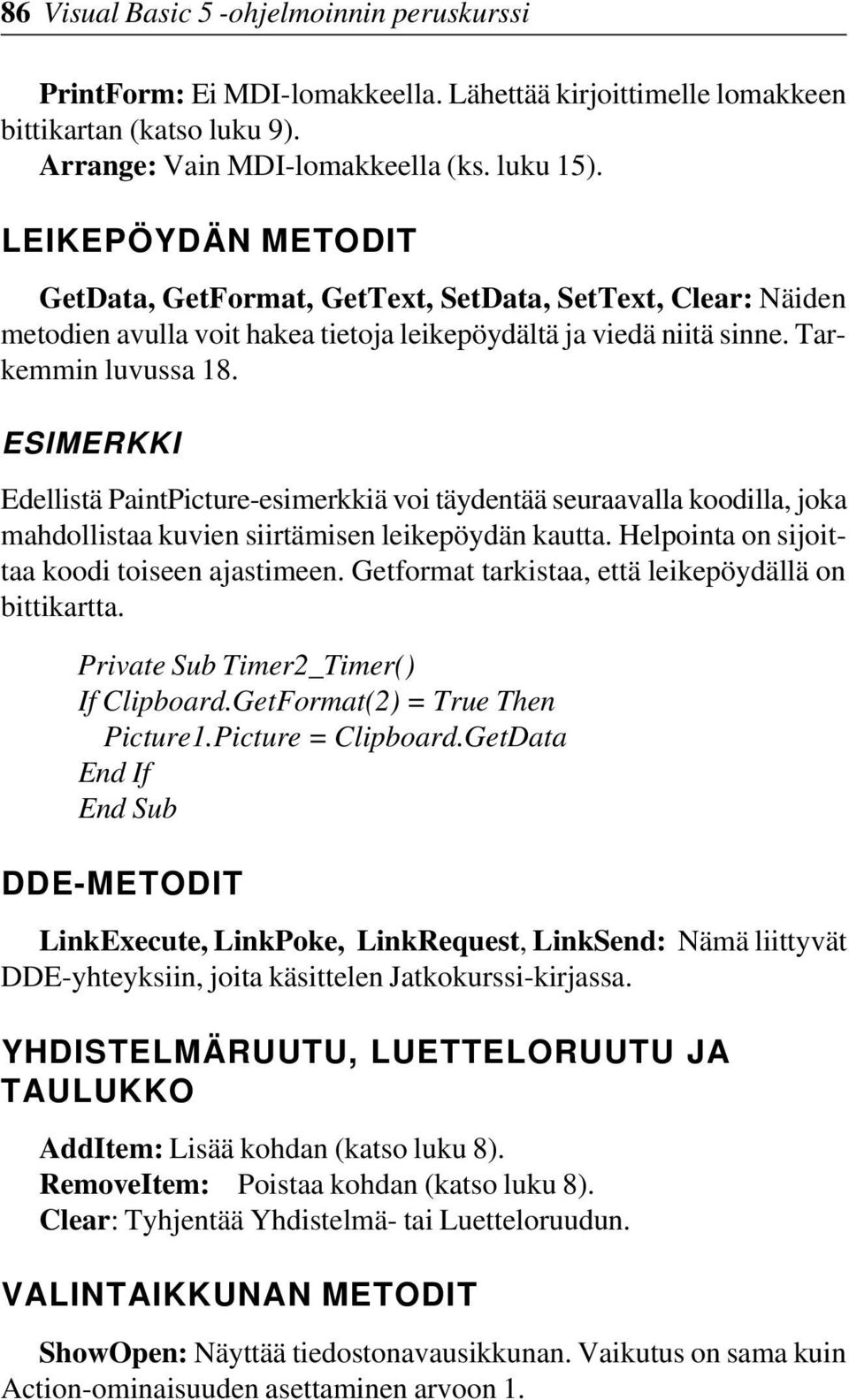 Edellistä PaintPicture-esimerkkiä voi täydentää seuraavalla koodilla, joka mahdollistaa kuvien siirtämisen leikepöydän kautta. Helpointa on sijoittaa koodi toiseen ajastimeen.