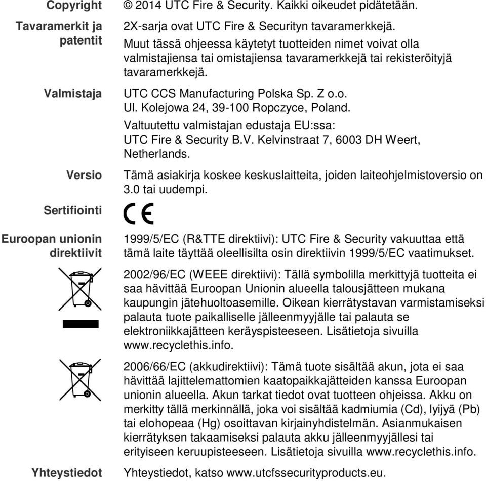 UTC CCS Manufacturing Polska Sp. Z o.o. Ul. Kolejowa 24, 39-100 Ropczyce, Poland. Valtuutettu valmistajan edustaja EU:ssa: UTC Fire & Security B.V. Kelvinstraat 7, 6003 DH Weert, Netherlands.