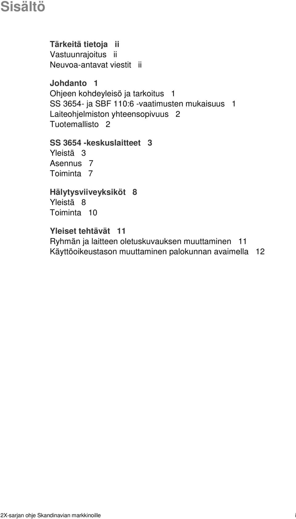 Yleistä 3 Asennus 7 Toiminta 7 Hälytysviiveyksiköt 8 Yleistä 8 Toiminta 10 Yleiset tehtävät 11 Ryhmän ja laitteen