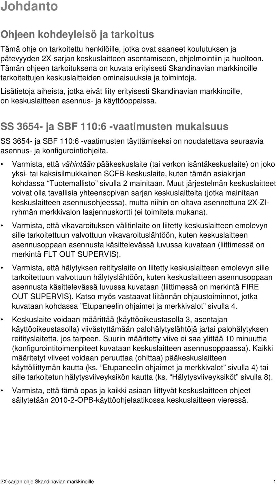 Lisätietoja aiheista, jotka eivät liity erityisesti Skandinavian markkinoille, on keskuslaitteen asennus- ja käyttöoppaissa.