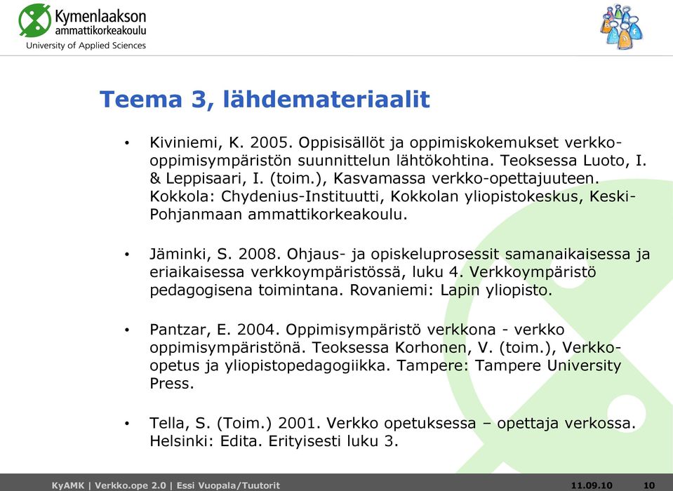 Ohjaus- ja opiskeluprosessit samanaikaisessa ja eriaikaisessa verkkoympäristössä, luku 4. Verkkoympäristö pedagogisena toimintana. Rovaniemi: Lapin yliopisto. Pantzar, E. 2004.