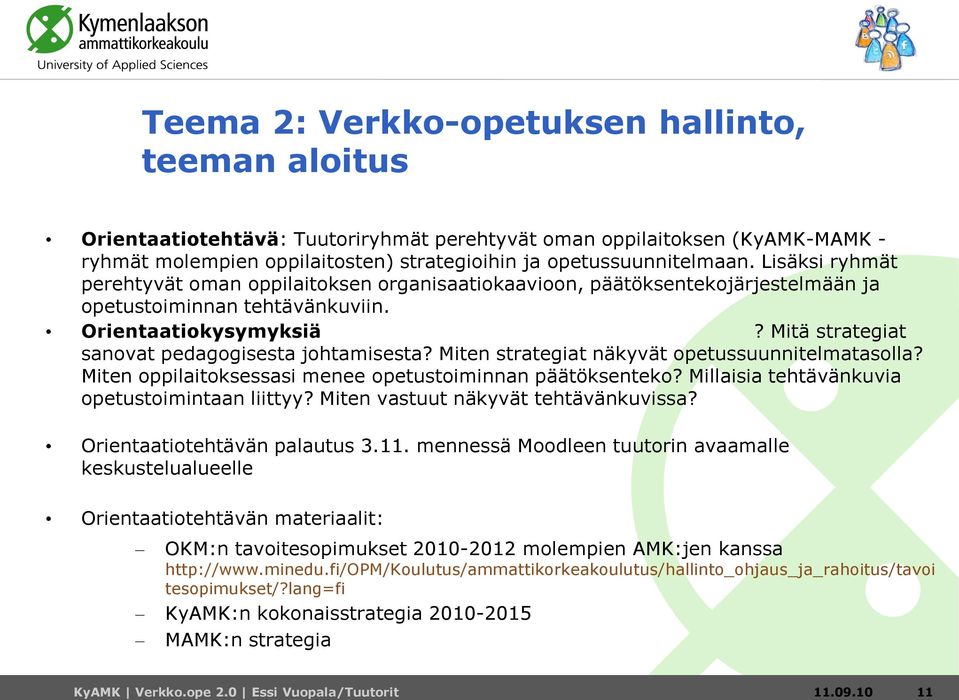 Mitä strategiat sanovat pedagogisesta johtamisesta? Miten strategiat näkyvät opetussuunnitelmatasolla? Miten oppilaitoksessasi menee opetustoiminnan päätöksenteko?