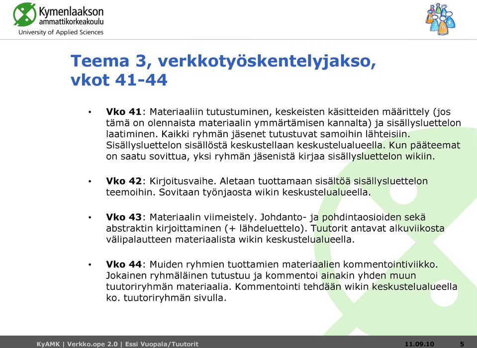 Kun pääteemat on saatu sovittua, yksi ryhmän jäsenistä kirjaa sisällysluettelon wikiin. Vko 42: Kirjoitusvaihe. Aletaan tuottamaan sisältöä sisällysluettelon teemoihin.