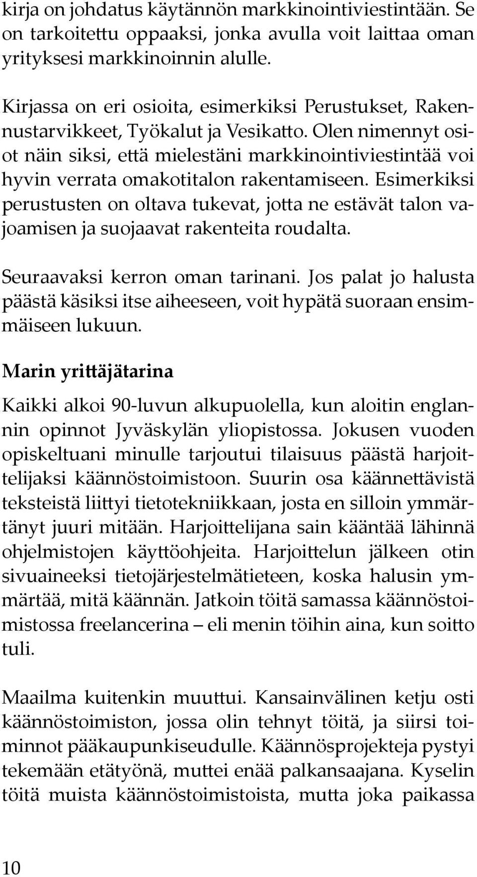 Olen nimennyt osiot näin siksi, että mielestäni markkinointiviestintää voi hyvin verrata omakotitalon rakentamiseen.