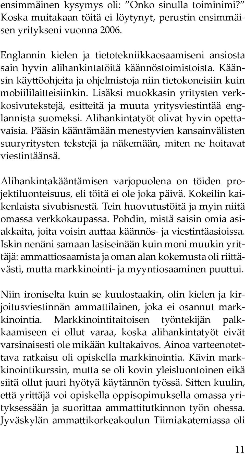 Lisäksi muokkasin yritysten verkkosivutekstejä, esitteitä ja muuta yritysviestintää englannista suomeksi. Alihankintatyöt olivat hyvin opettavaisia.