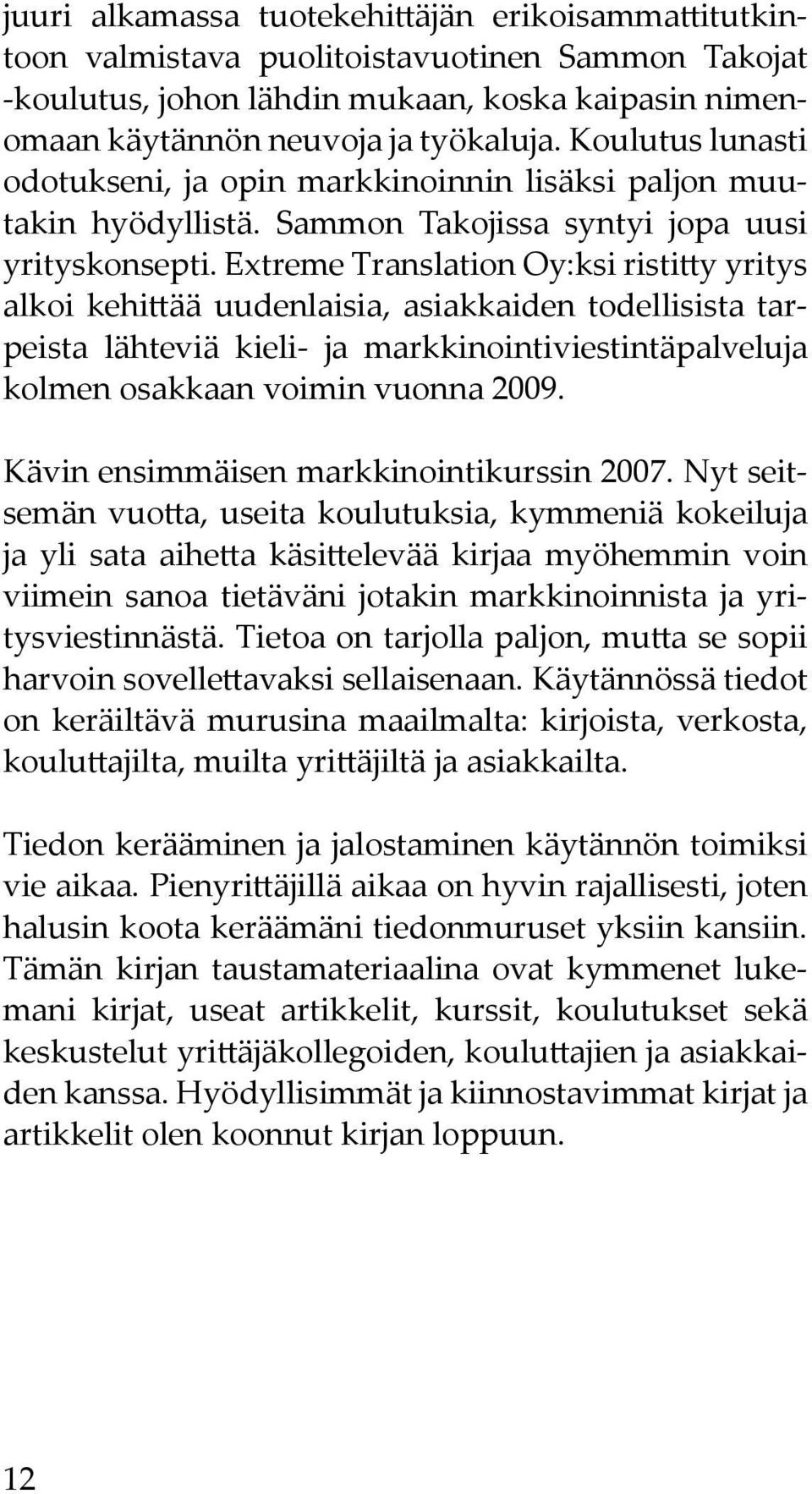 Extreme Translation Oy:ksi ristitty yritys alkoi kehittää uudenlaisia, asiakkaiden todellisista tarpeista lähteviä kieli- ja markkinointiviestintäpalveluja kolmen osakkaan voimin vuonna 2009.