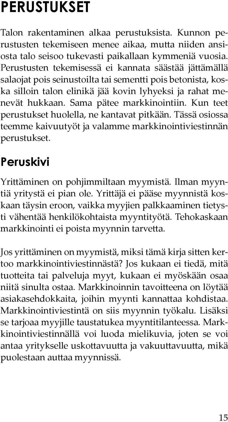 Sama pätee markkinointiin. Kun teet perustukset huolella, ne kantavat pitkään. Tässä osiossa teemme kaivuutyöt ja valamme markkinointiviestinnän perustukset.