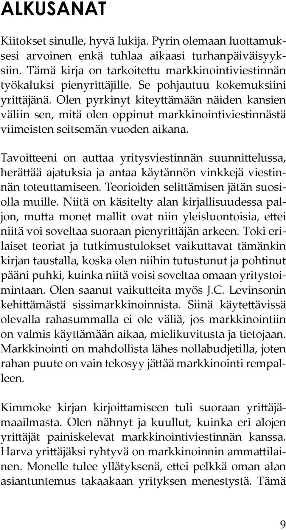 Tavoitteeni on auttaa yritysviestinnän suunnittelussa, herättää ajatuksia ja antaa käytännön vinkkejä viestinnän toteuttamiseen. Teorioiden selittämisen jätän suosiolla muille.