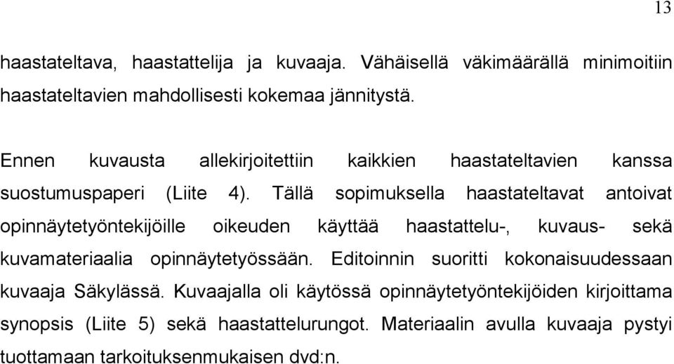 Tällä sopimuksella haastateltavat antoivat opinnäytetyöntekijöille oikeuden käyttää haastattelu-, kuvaus- sekä kuvamateriaalia opinnäytetyössään.