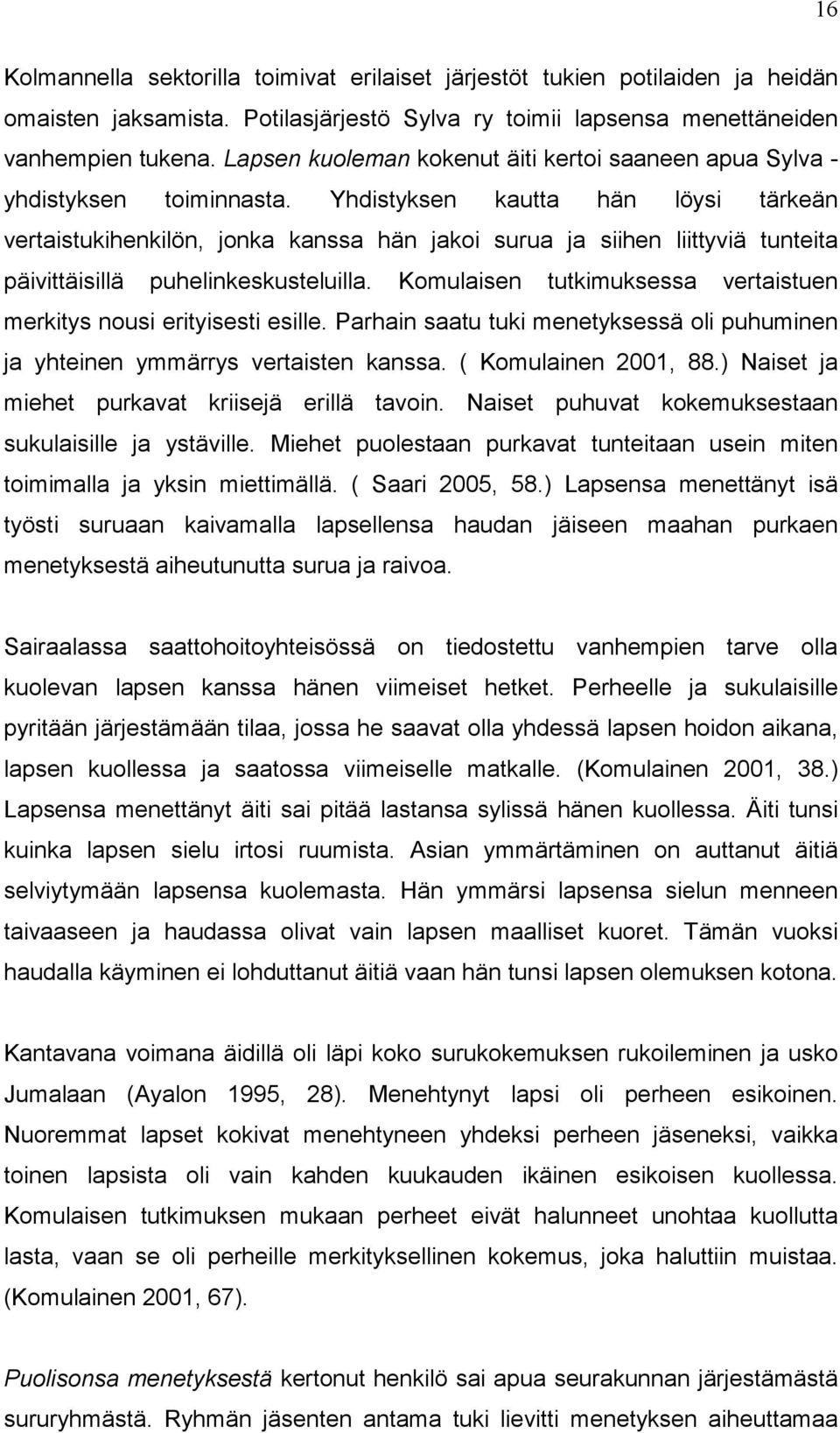 Yhdistyksen kautta hän löysi tärkeän vertaistukihenkilön, jonka kanssa hän jakoi surua ja siihen liittyviä tunteita päivittäisillä puhelinkeskusteluilla.