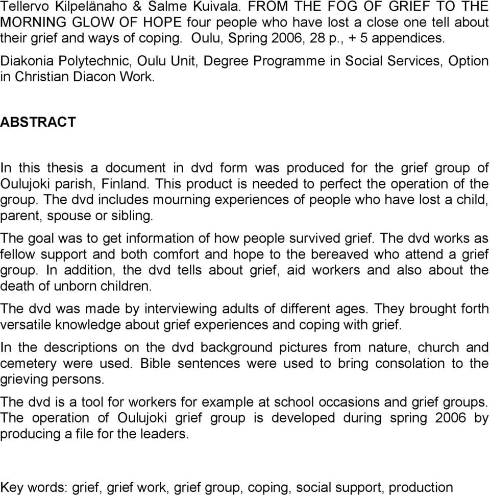 ABSTRACT In this thesis a document in dvd form was produced for the grief group of Oulujoki parish, Finland. This product is needed to perfect the operation of the group.