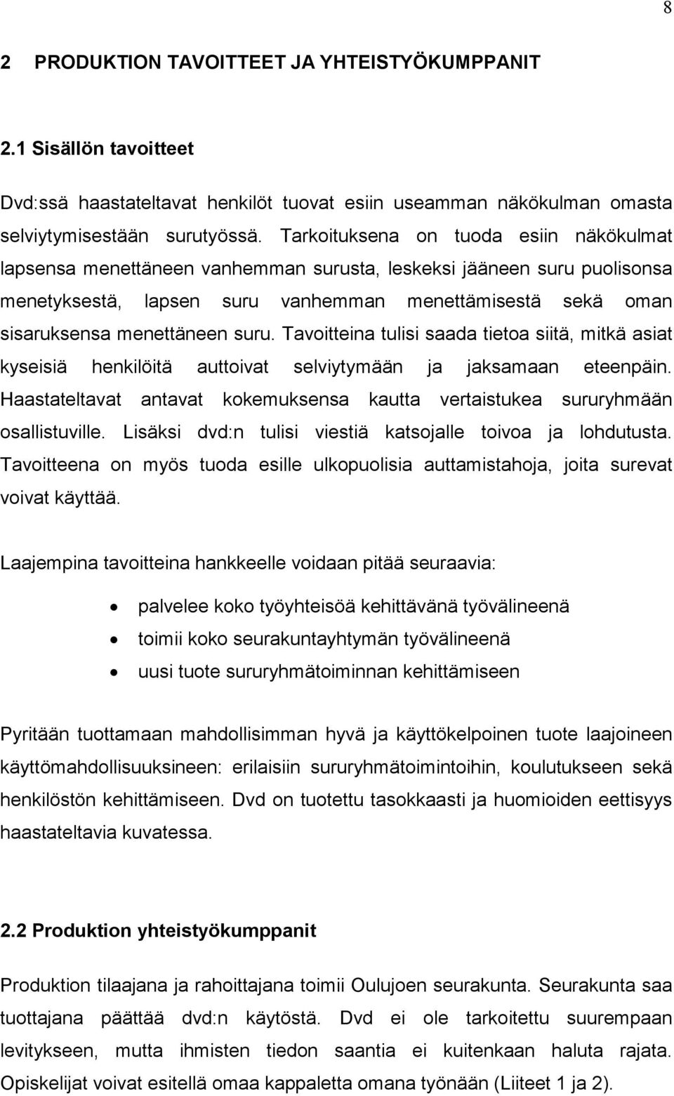 suru. Tavoitteina tulisi saada tietoa siitä, mitkä asiat kyseisiä henkilöitä auttoivat selviytymään ja jaksamaan eteenpäin.