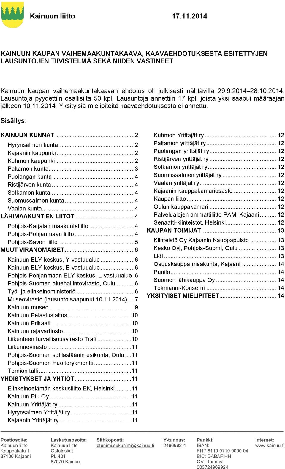 10.2014. Lausuntoja pyydettiin osallisilta 50 kpl. Lausuntoja annettiin 17 kpl, joista yksi saapui määräajan jälkeen 10.11.2014. Yksityisiä mielipiteitä kaavaehdotuksesta ei annettu.