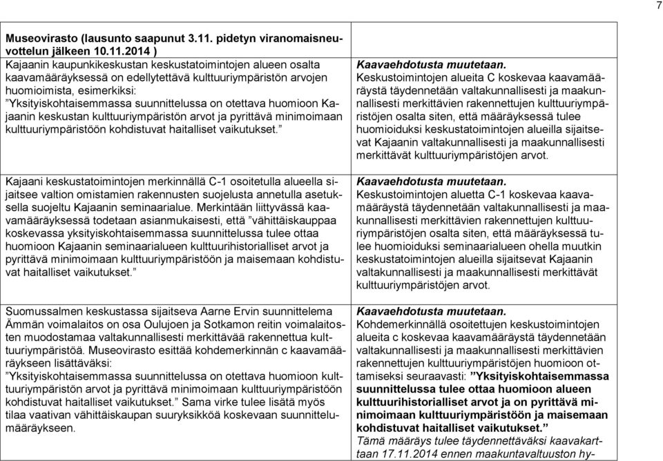 2014 ) Kajaanin kaupunkikeskustan keskustatoimintojen alueen osalta kaavamääräyksessä on edellytettävä kulttuuriympäristön arvojen huomioimista, esimerkiksi: Yksityiskohtaisemmassa suunnittelussa on