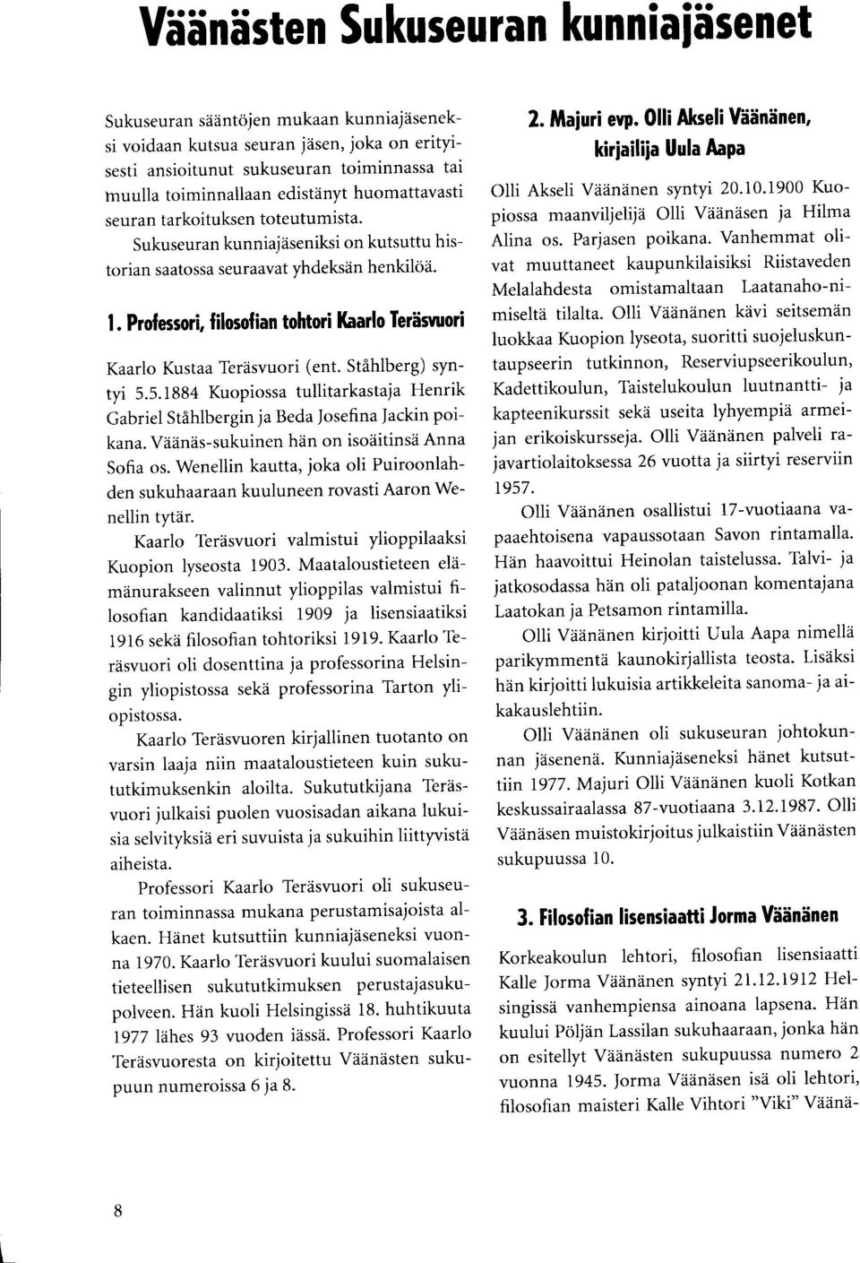 Professori, filosolian tohtori lbarlo lerhmrori Kaarlo Kustaa Terdsvuori (ent. Stihlberg) syntyi 5.5.1884 Kuopiossa tullitarkastaja Henrik Gabriel Stihlbergin ja Beda Josefina Jackin poikana.