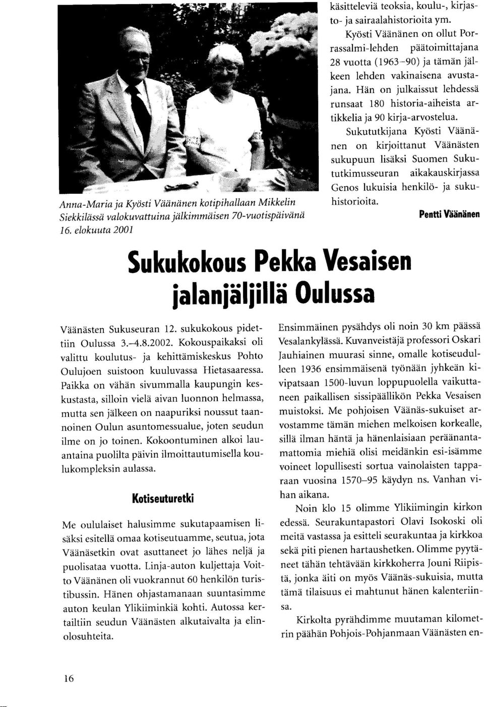 Kyosti Viiiiniinen on ollut Porrassalmi-lehden pddtoimittajana 28 vuotta (1963-90) ja tiimiin jiilkeen lehden vakinaisena avustajana.