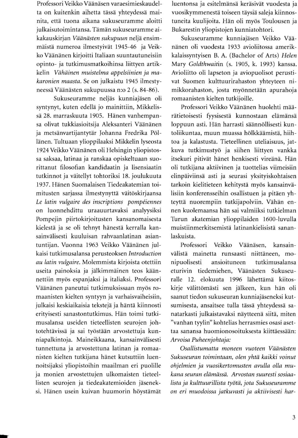 tutkimusmatkoihinsa liittyen artikkelin Viihiiinen muistelma appelsiinien ja makaronien maasta. Se on julkaistu 1945 ilmestyneessd Vdiindsten sukupuussa n:o 2 (s. 8a-86).