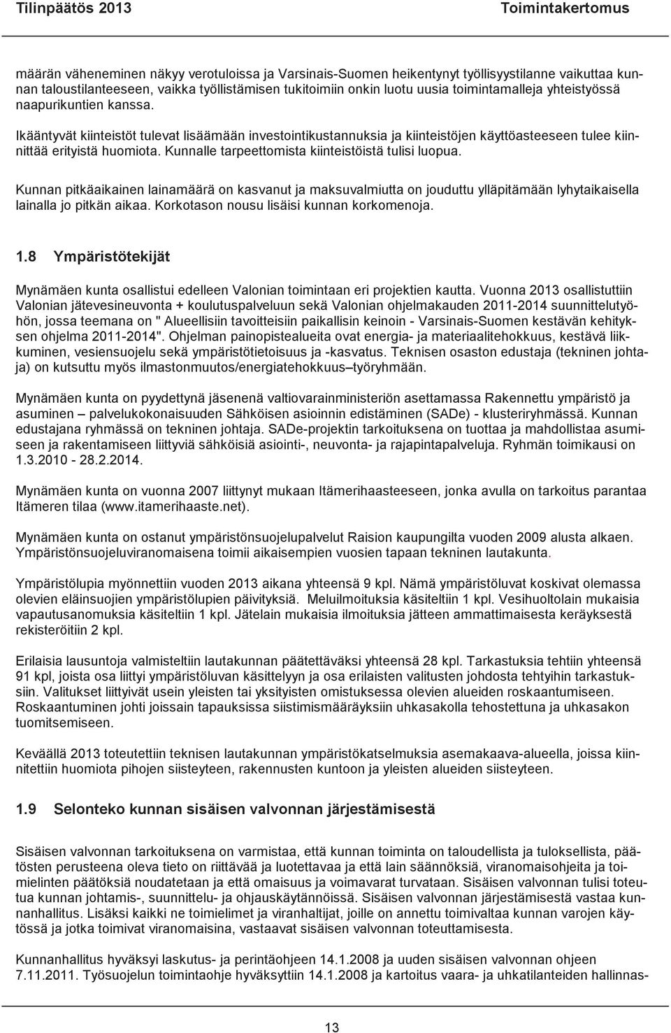 Kunnalle tarpeettomista kiinteistöistä tulisi luopua. Kunnan pitkäaikainen lainamäärä on kasvanut ja maksuvalmiutta on jouduttu ylläpitämään lyhytaikaisella lainalla jo pitkän aikaa.