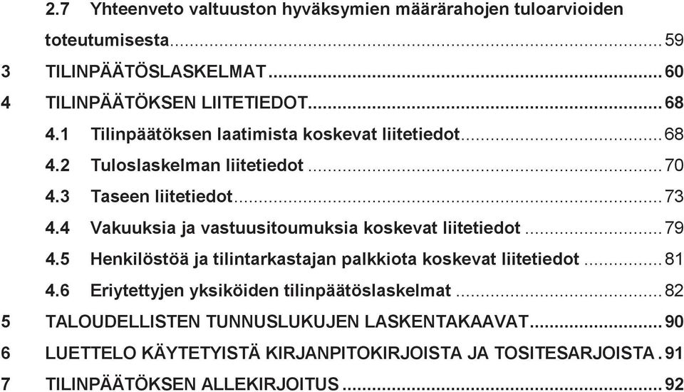 4 Vakuuksia ja vastuusitoumuksia koskevat liitetiedot...79 4.5 Henkilöstöä ja tilintarkastajan palkkiota koskevat liitetiedot...81 4.