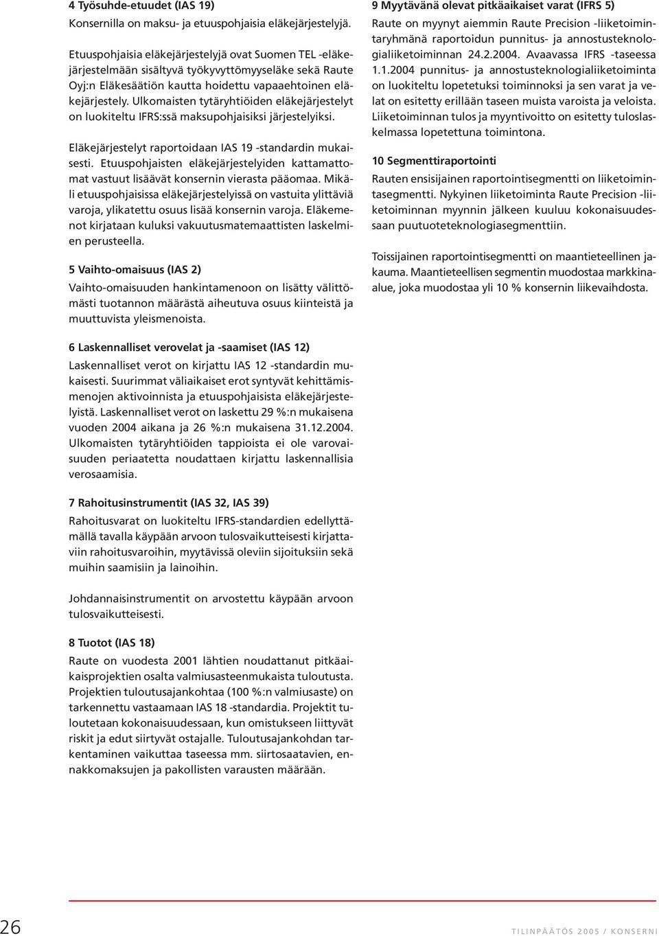 Ulkomaisten tytäryhtiöiden eläkejärjestelyt on luokiteltu IFRS:ssä maksupohjaisiksi järjestelyiksi. Eläkejärjestelyt raportoidaan IAS 19 -standardin mukaisesti.