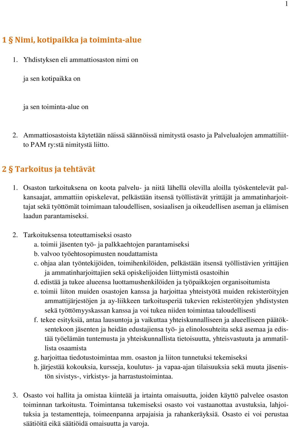 Osaston tarkoituksena on koota palvelu- ja niitä lähellä olevilla aloilla työskentelevät palkansaajat, ammattiin opiskelevat, pelkästään itsensä työllistävät yrittäjät ja ammatinharjoittajat sekä