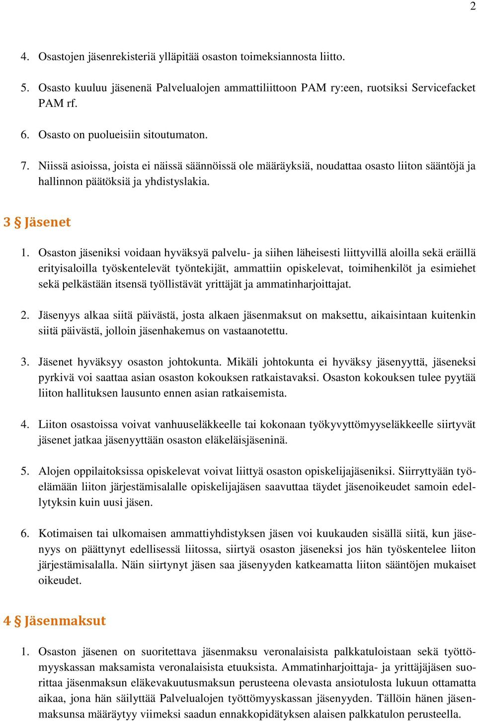 Osaston jäseniksi voidaan hyväksyä palvelu- ja siihen läheisesti liittyvillä aloilla sekä eräillä erityisaloilla työskentelevät työntekijät, ammattiin opiskelevat, toimihenkilöt ja esimiehet sekä