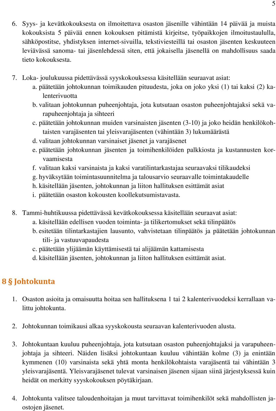 Loka- joulukuussa pidettävässä syyskokouksessa käsitellään seuraavat asiat: a. päätetään johtokunnan toimikauden pituudesta, joka on joko yksi (1) tai kaksi (2) kalenterivuotta b.