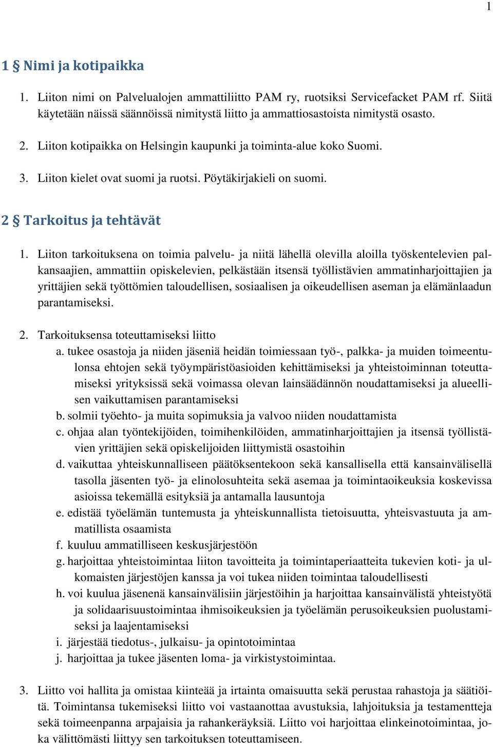 Liiton tarkoituksena on toimia palvelu- ja niitä lähellä olevilla aloilla työskentelevien palkansaajien, ammattiin opiskelevien, pelkästään itsensä työllistävien ammatinharjoittajien ja yrittäjien